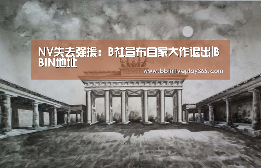 NV失去强援:B社宣布自家大作退出|BBIN地址(图4) BBIN地址